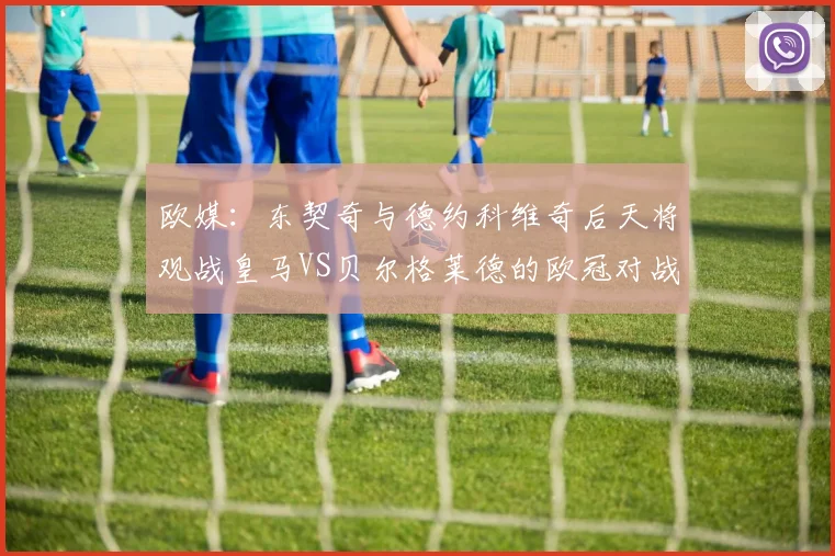 欧媒：东契奇与德约科维奇后天将观战皇马VS贝尔格莱德的欧冠对战